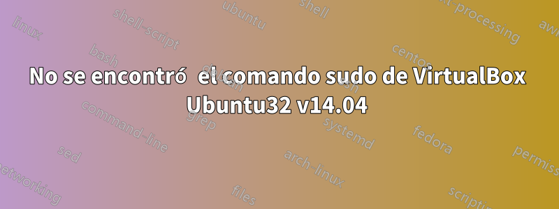 No se encontró el comando sudo de VirtualBox Ubuntu32 v14.04