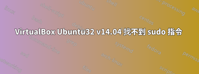 VirtualBox Ubuntu32 v14.04 找不到 sudo 指令