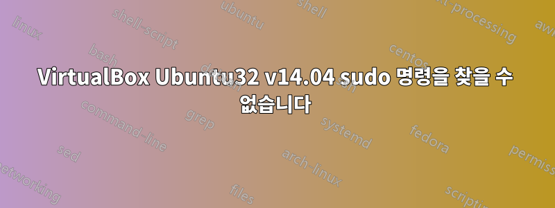 VirtualBox Ubuntu32 v14.04 sudo 명령을 찾을 수 없습니다