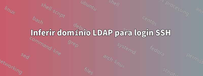 Inferir domínio LDAP para login SSH