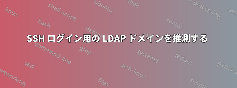 SSH ログイン用の LDAP ドメインを推測する