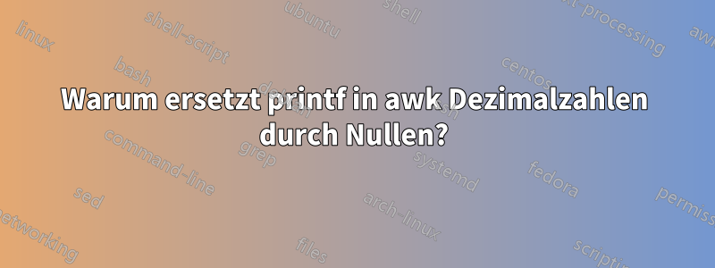 Warum ersetzt printf in awk Dezimalzahlen durch Nullen?