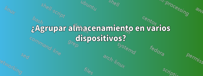 ¿Agrupar almacenamiento en varios dispositivos?