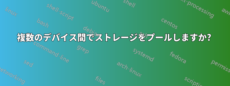 複数のデバイス間でストレージをプールしますか?