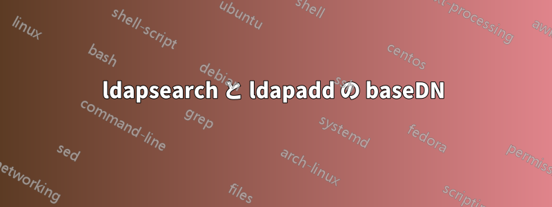 ldapsearch と ldapadd の baseDN