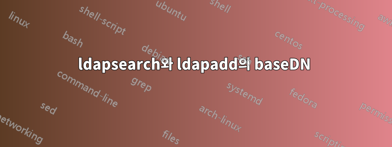 ldapsearch와 ldapadd의 baseDN