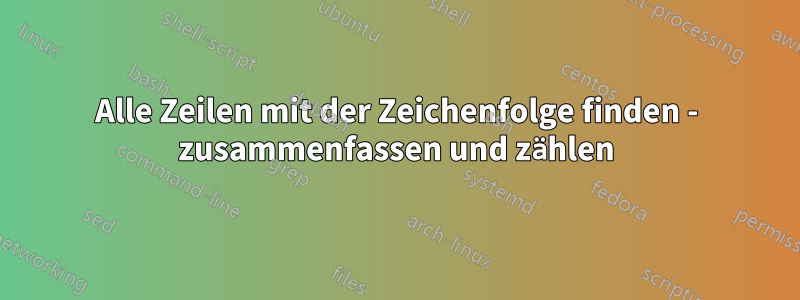 Alle Zeilen mit der Zeichenfolge finden - zusammenfassen und zählen