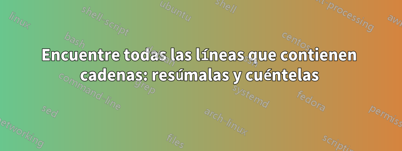 Encuentre todas las líneas que contienen cadenas: resúmalas y cuéntelas