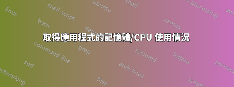 取得應用程式的記憶體/CPU 使用情況