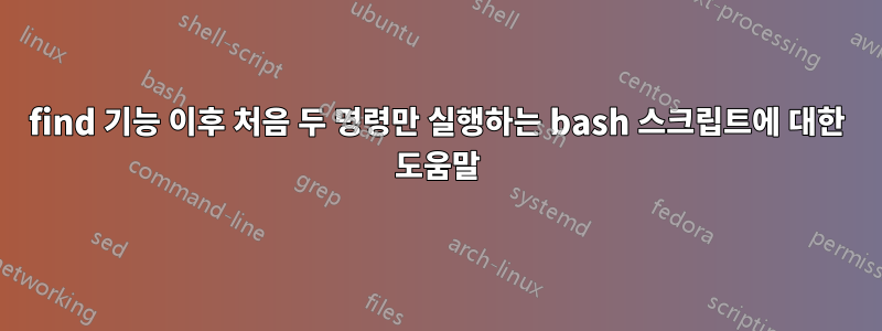 find 기능 이후 처음 두 명령만 실행하는 bash 스크립트에 대한 도움말