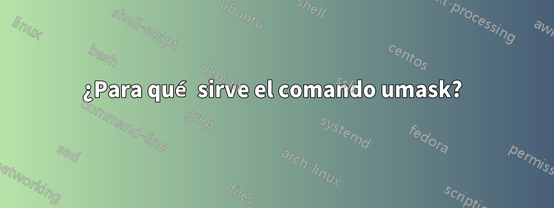 ¿Para qué sirve el comando umask? 