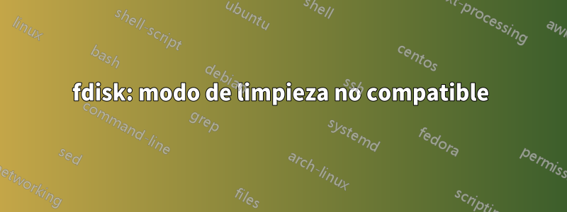 fdisk: modo de limpieza no compatible