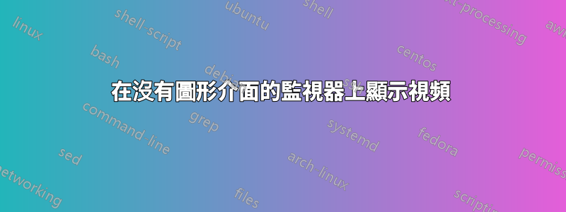 在沒有圖形介面的監視器上顯示視頻