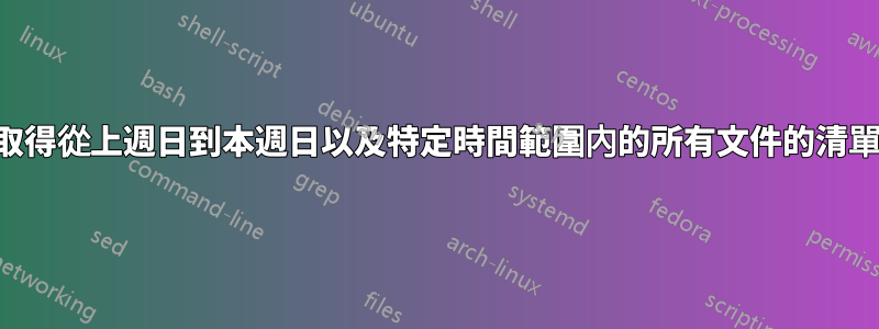 取得從上週日到本週日以及特定時間範圍內的所有文件的清單