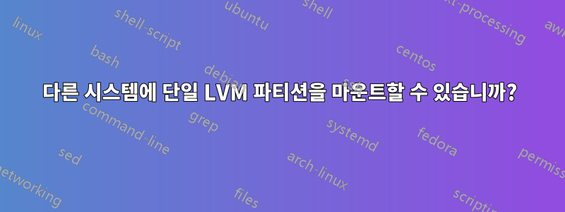 다른 시스템에 단일 LVM 파티션을 마운트할 수 있습니까?