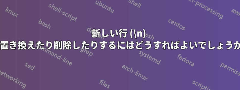 新しい行 (\n) を置き換えたり削除したりするにはどうすればよいでしょうか?