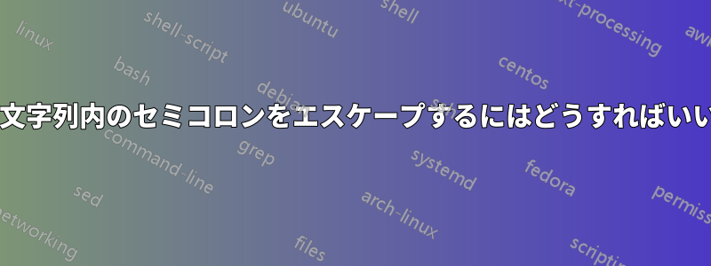 Bashで文字列内のセミコロンをエスケープするにはどうすればいいですか