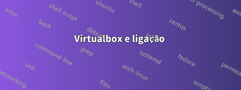 Virtualbox e ligação