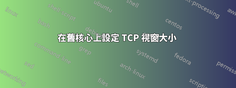 在舊核心上設定 TCP 視窗大小