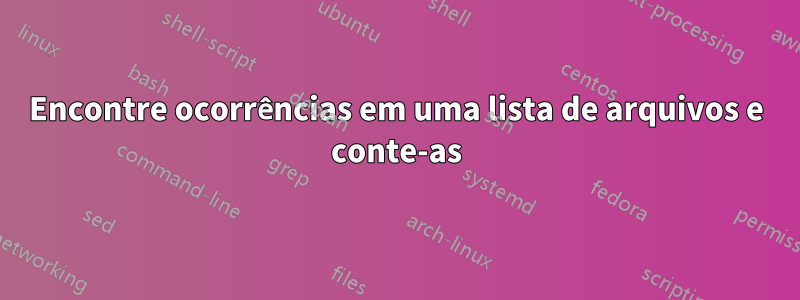 Encontre ocorrências em uma lista de arquivos e conte-as