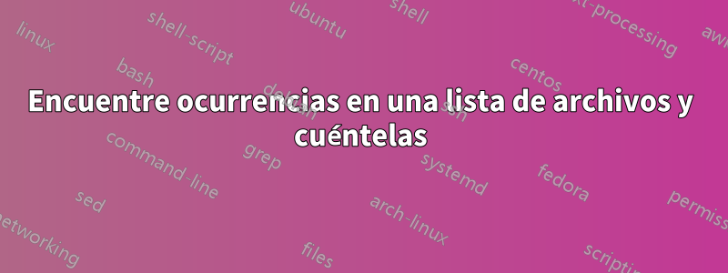 Encuentre ocurrencias en una lista de archivos y cuéntelas