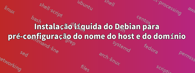 Instalação líquida do Debian para pré-configuração do nome do host e do domínio