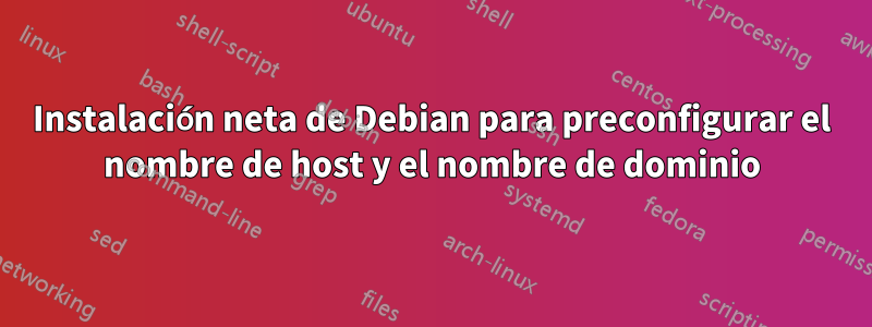 Instalación neta de Debian para preconfigurar el nombre de host y el nombre de dominio