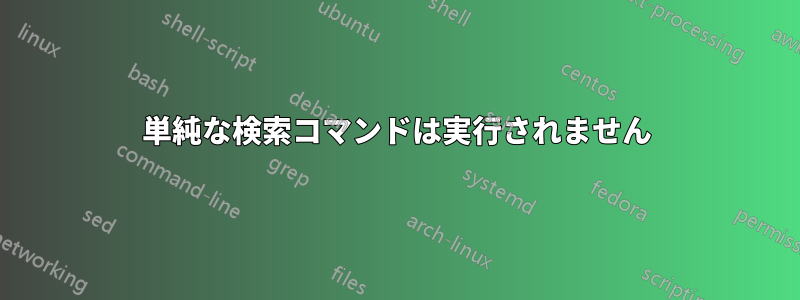 単純な検索コマンドは実行されません