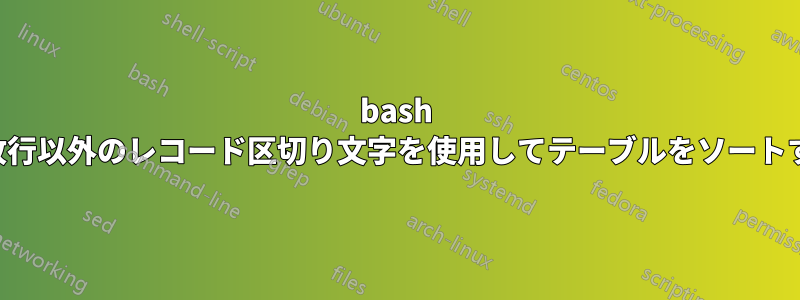 bash で改行以外のレコード区切り文字を使用してテーブルをソートする