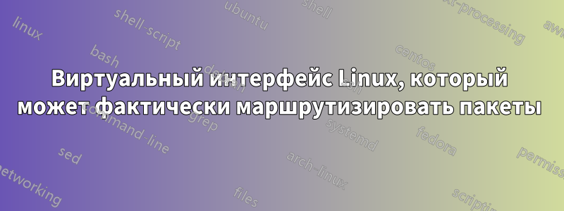 Виртуальный интерфейс Linux, который может фактически маршрутизировать пакеты