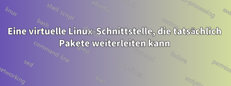 Eine virtuelle Linux-Schnittstelle, die tatsächlich Pakete weiterleiten kann