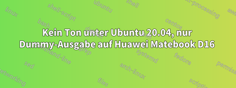 Kein Ton unter Ubuntu 20.04, nur Dummy-Ausgabe auf Huawei Matebook D16