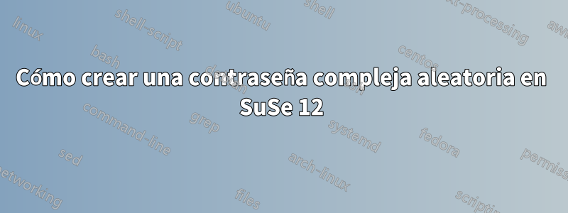 Cómo crear una contraseña compleja aleatoria en SuSe 12