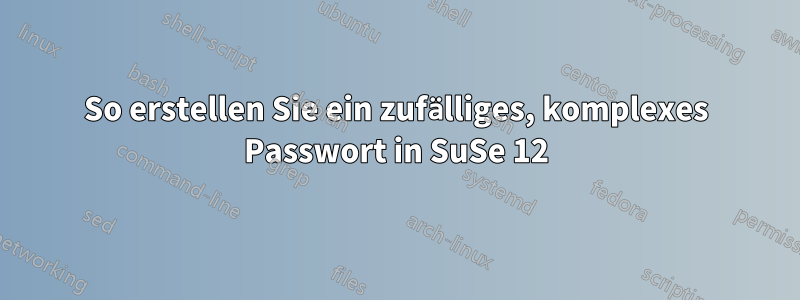 So erstellen Sie ein zufälliges, komplexes Passwort in SuSe 12