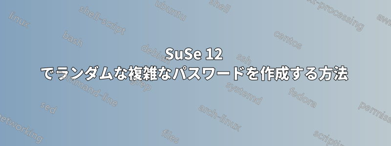 SuSe 12 でランダムな複雑なパスワードを作成する方法