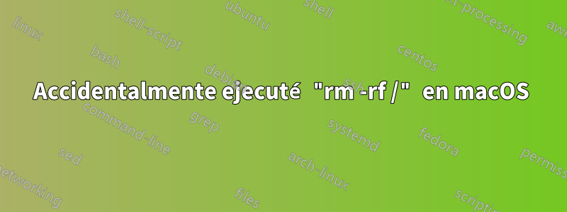 Accidentalmente ejecuté "rm -rf /" en macOS