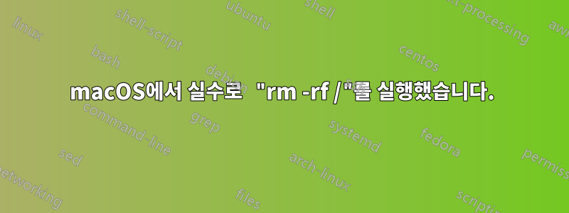 macOS에서 실수로 "rm -rf /"를 실행했습니다.