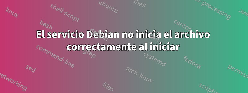 El servicio Debian no inicia el archivo correctamente al iniciar