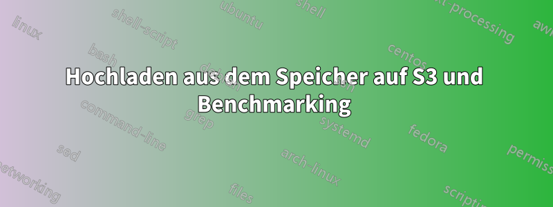 Hochladen aus dem Speicher auf S3 und Benchmarking