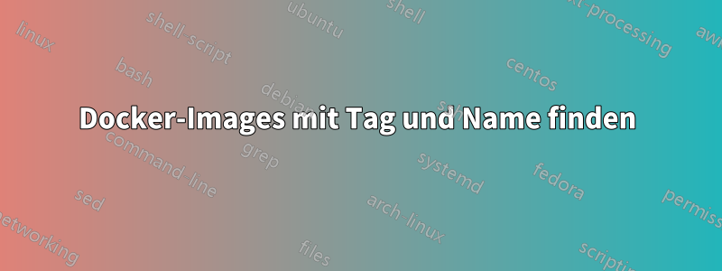 Docker-Images mit Tag und Name finden