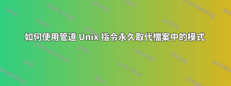 如何使用管道 Unix 指令永久取代檔案中的模式