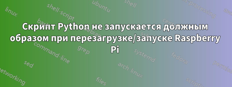 Скрипт Python не запускается должным образом при перезагрузке/запуске Raspberry Pi