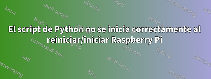 El script de Python no se inicia correctamente al reiniciar/iniciar Raspberry Pi