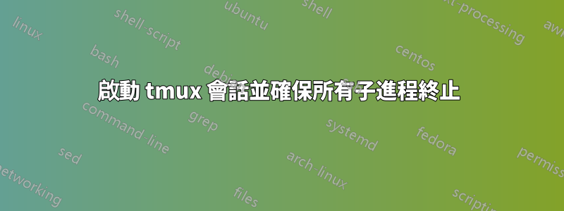 啟動 tmux 會話並確保所有子進程終止