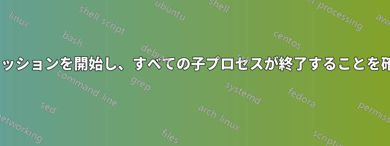 tmuxセッションを開始し、すべての子プロセスが終了することを確認する