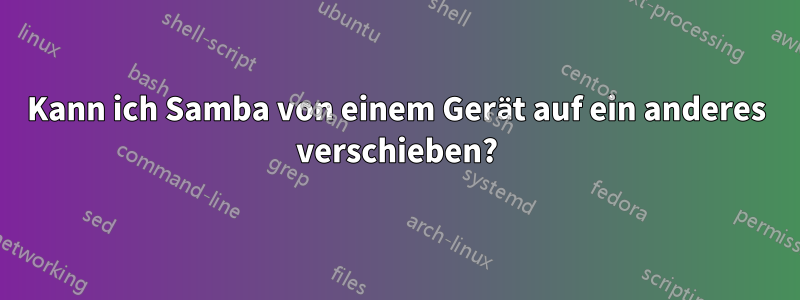 Kann ich Samba von einem Gerät auf ein anderes verschieben?