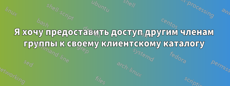 Я хочу предоставить доступ другим членам группы к своему клиентскому каталогу