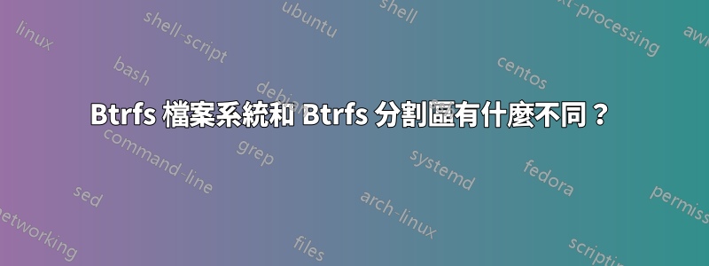 Btrfs 檔案系統和 Btrfs 分割區有什麼不同？