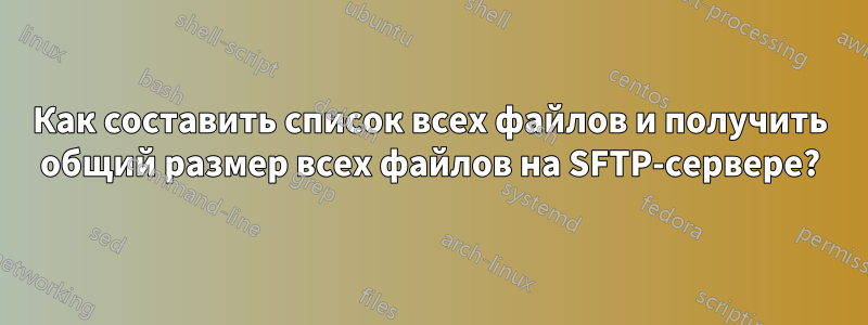 Как составить список всех файлов и получить общий размер всех файлов на SFTP-сервере?