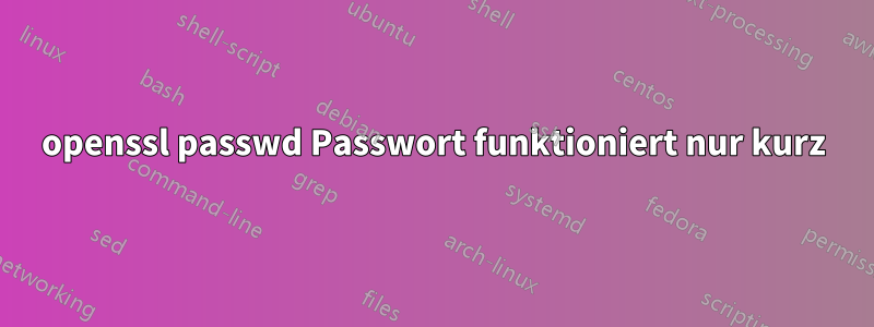 openssl passwd Passwort funktioniert nur kurz